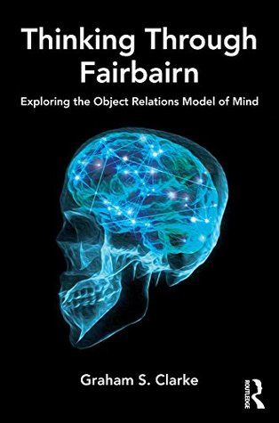 Read Thinking Through Fairbairn: Exploring the Object Relations Model of Mind - Graham S Clarke file in ePub