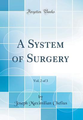 Read A System of Surgery, Vol. 2 of 3 (Classic Reprint) - Joseph Maximilian Chelius file in ePub