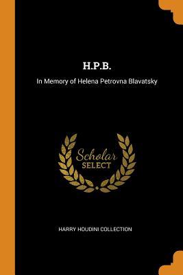 Read H.P.B.: In Memory of Helena Petrovna Blavatsky - Harry Houdini Collection | ePub