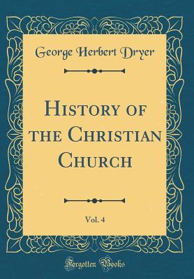 Read Online History of the Christian Church, Vol. 4 (Classic Reprint) - George Herbert Dryer file in ePub
