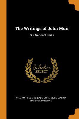 Full Download The Writings of John Muir: Our National Parks - William Frederic Badè | PDF