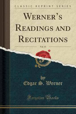 Read Online Werner's Readings and Recitations, Vol. 13 (Classic Reprint) - Edgar S. Werner file in ePub