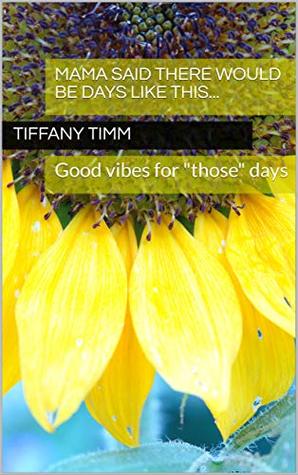 Download Mama said there would be days like this: Good vibes for those days - Tiffany Timm | PDF