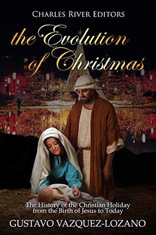Read Online The Evolution of Christmas: The History of the Christian Holiday from the Birth of Jesus to Today - Gustavo Vázquez-Lozano file in PDF