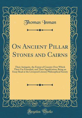 Download On Ancient Pillar Stones and Cairns: Their Antiquity, the Extent of Country Over Which Their Use Extended, and Their Signification; Being an Essay Read at the Liverpool Literary Philosophical Society (Classic Reprint) - Thomas Inman | ePub
