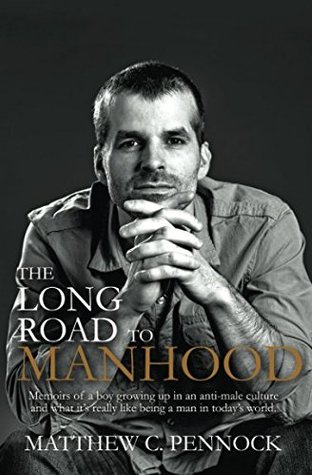 Full Download The Long Road to Manhood: Memoirs of a Boy Growing Up in an Anti-Male Culture - Matthew Pennock | PDF