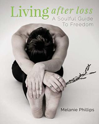 Download Living After Loss: A Soulful Guide to Freedom - Melanie Phillips | PDF