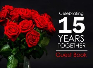 Read Celebrating 15 Years Together Guest Book: 15th Wedding Anniversary Guest Book, Crystal Anniversary Gift, Memory Book -  | ePub