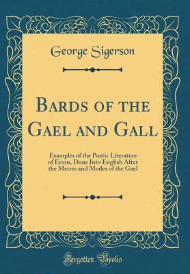Full Download Bards of the Gael and Gall: Examples of the Poetic Literature of Erinn, Done Into English After the Metres and Modes of the Gael (Classic Reprint) - George Sigerson file in PDF