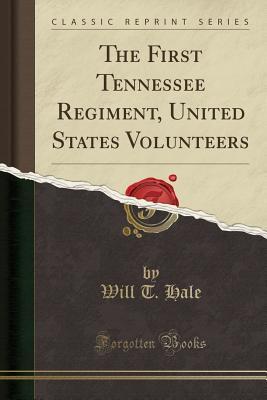 Read Online The First Tennessee Regiment, United States Volunteers (Classic Reprint) - Will T 1857-1926 Hale | ePub