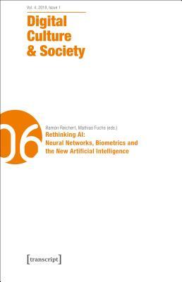 Full Download Digital Culture & Society (Dcs): Vol. 4, Issue 1/2018 - Rethinking Ai: Neural Networks, Biometrics and the New Artificial Intelligence - Annika Richterich | PDF