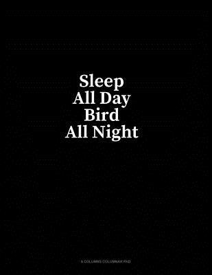 Read Online Sleep All Day Bird All Night: 6 Columns Columnar Pad - Minkyo Press | ePub