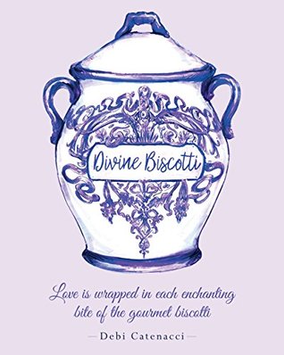 Read Online Divine Biscotti: Love is wrapped in each enchanting bite of the gourmet biscotti - Debi Catenacci | ePub