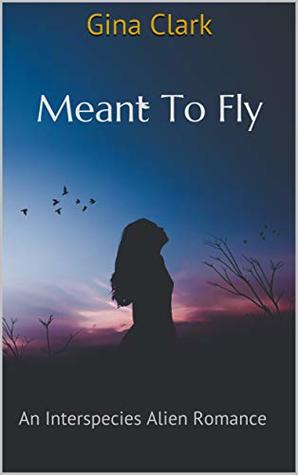 Full Download Meant To Fly: An Interspecies Alien Romance (The Lost Tribes Book 1) - Gina Clark | PDF