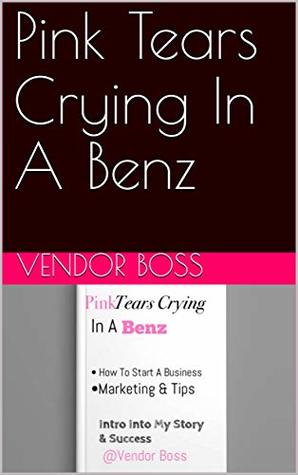 Download Pink Tears Crying In A Benz (Just The Beginning Vol. Book 1) - Vendor Boss | PDF