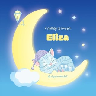 Read A Lullaby of Love for Eliza: Personalized Book, Bedtime Story & Sleep Book (Bedtime Stories, Sleep Stories, Gratitude Stories, Personalized Books, Personalized Baby Gifts) - Suzanne Marshall | ePub