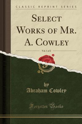 Read Online Select Works of Mr. A. Cowley, Vol. 1 of 2 (Classic Reprint) - Abraham Cowley file in PDF