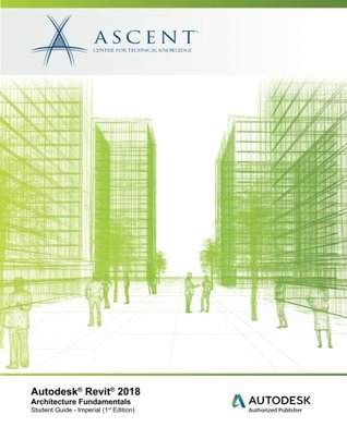 Download Autodesk Revit 2018 Architecture Fundamentals - Imperial: Autodesk Authorized Publisher - Ascent - Center for Technical Knowledge | PDF