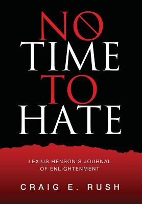 Read Online No Time to Hate: Lexius Henson's Journal of Enlightenment - Craig E Rush | ePub