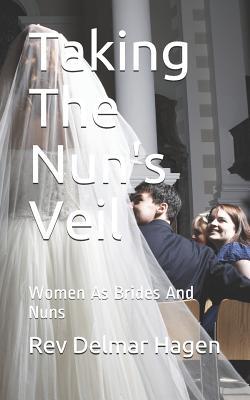 Download Taking the Nun's Veil: Women as Brides and Nuns - Rev Delmar Hagen file in PDF