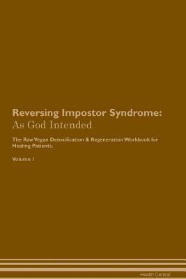 Download Reversing Impostor Syndrome: As God Intended The Raw Vegan Plant-Based Detoxification & Regeneration Workbook for Healing Patients. Volume 1 - Health Central file in ePub
