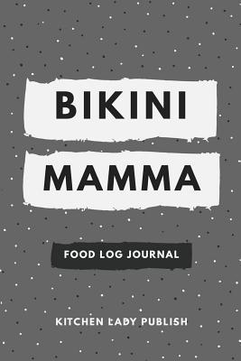 Read Bikini Mamma Food Log Journal: A Food Lover's Companion and Food Log Organizer Notebook - Kitchen Lady Publish | ePub