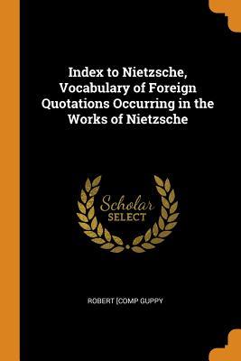 Download Index to Nietzsche, Vocabulary of Foreign Quotations Occurring in the Works of Nietzsche - Robert Guppy file in ePub