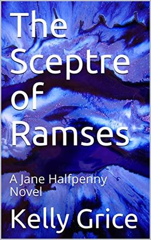 Read Online The Sceptre of Ramses: A Jane Halfpenny Novel - Kelly Grice | ePub