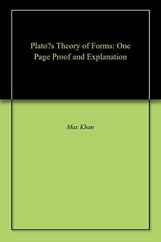Full Download Plato’s Theory of Forms: One Page Proof and Explanation - Max Khan | PDF