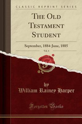Read The Old Testament Student, Vol. 4: September, 1884-June, 1885 (Classic Reprint) - William R. Harper | PDF