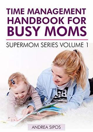 Download Time Management Handbook for Busy Moms: Supermom Series Volume 1. - Andrea Sipos | ePub