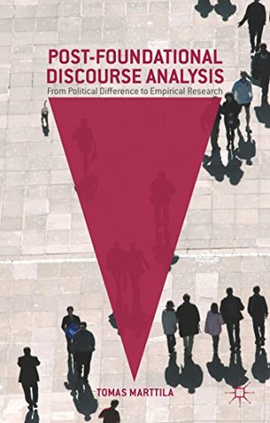 Download Post-Foundational Discourse Analysis: From Political Difference to Empirical Research - Tomas Marttila file in PDF