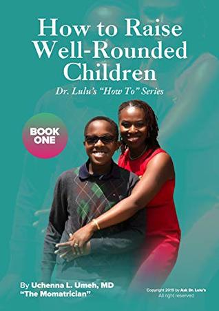 Read How to Raise Well-Rounded Children (Dr. Lulu's How To Series Book 1) - Uchenna L. Umeh MD | PDF