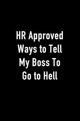 Download HR Approved Ways to Tell My Boss to Go to Hell: Journal Notebook for Bosses, Managers and Coworkers - Perfect Office Gag Gift for Birthdays and Other Holidays -  file in PDF