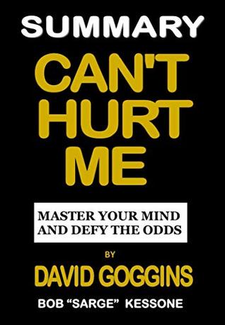 Read Summary Can’t Hurt Me by David Goggins: Master Your Mind and Defy the Odds - Bob Sarge Kessone file in PDF