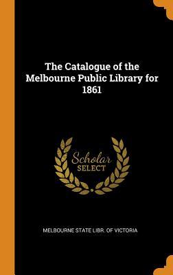 Download The Catalogue of the Melbourne Public Library for 1861 - Melbourne State Libr of Victoria | PDF