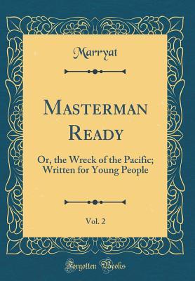 Read Online Masterman Ready, Vol. 2: Or, the Wreck of the Pacific; Written for Young People (Classic Reprint) - Frederick Marryat file in ePub