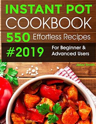 Read Instant Pot Pressure Cooker Cookbook #2019: 550 Effortless Recipes for Beginners and Advanced Users. Try Easy and Healthy Instant Pot Recipes. - Jessy Smith | PDF