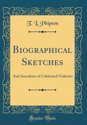Full Download Biographical Sketches: And Anecdotes of Celebrated Violinists (Classic Reprint) - T.L. Phipson file in ePub