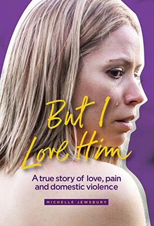 Read But I Love Him: A true story of love, pain and domestic violence - Michelle Jewsbury | ePub