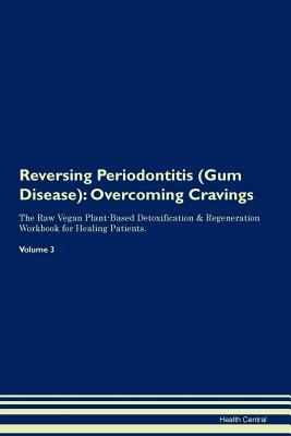 Full Download Reversing Periodontitis (Gum Disease): Overcoming Cravings The Raw Vegan Plant-Based Detoxification & Regeneration Workbook for Healing Patients.Volume 3 - Health Central file in PDF