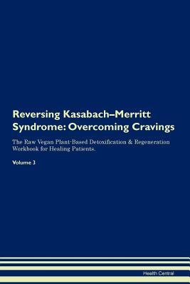 Read Reversing Kasabach-Merritt Syndrome: Overcoming Cravings The Raw Vegan Plant-Based Detoxification & Regeneration Workbook for Healing Patients. Volume 3 - Health Central file in ePub
