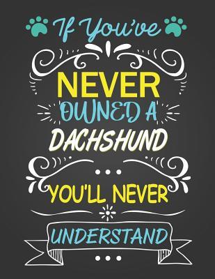 Download If You've Never Owned a Dachshund You'll Never Understand: Journal Composition Notebook for Dog and Puppy Lovers - Critter Lovers Creations file in PDF