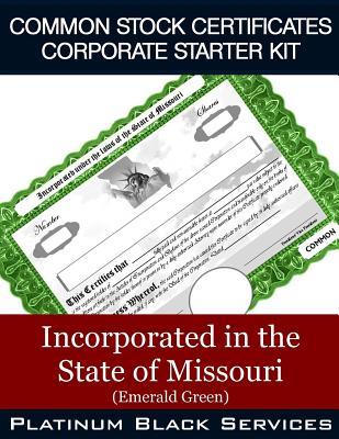Download Common Stock Certificates Corporate Starter Kit: Incorporated in the State of Missouri (Emerald Green) - Platinum Black Services LLC | PDF