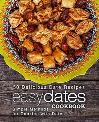 Full Download Easy Dates Cookbook: 50 Delicious Date Recipes; Simple Methods for Cooking with Dates (2nd Edition) - BookSumo Press | ePub