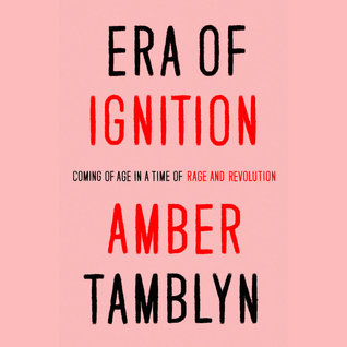 Read Online Era of Ignition: Coming of Age in a Time of Rage and Revolution - Amber Tamblyn | ePub
