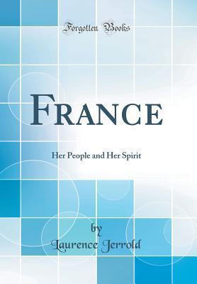 Full Download France: Her People and Her Spirit (Classic Reprint) - Laurence Jerrold | PDF