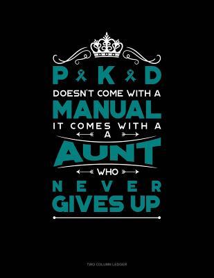 Read Online Pkd Doesn't Come with a Manual It Comes with a Aunt Who Never Gives Up: Two Column Ledger -  file in PDF