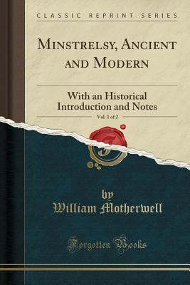 Read Minstrelsy, Ancient and Modern, Vol. 1 of 2: With an Historical Introduction and Notes (Classic Reprint) - William Motherwell | ePub