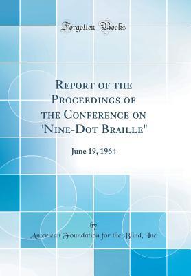 Download Report of the Proceedings of the Conference on nine-Dot Braille: June 19, 1964 (Classic Reprint) - American Foundation for the Blind Inc | PDF